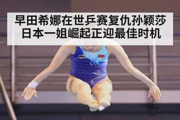 早田希娜在世乒赛复仇孙颖莎日本一姐崛起正迎最佳时机